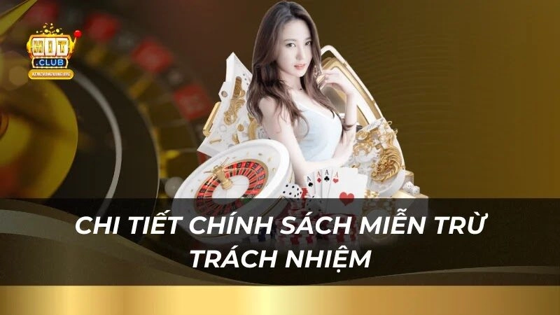 Miễn Trừ Trách Nhiệm Hitclub chi-tiet-chinh-sach-mien-tru-trach-nhiem