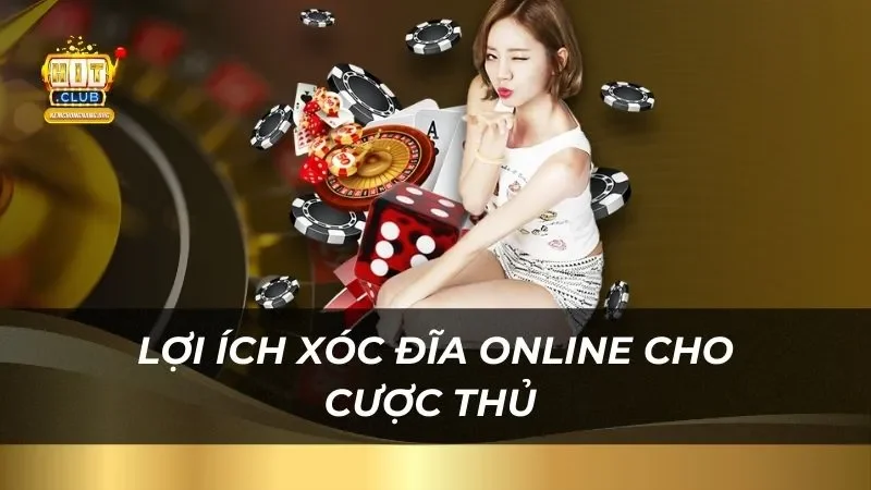 Xóc Đĩa Online Hitclub - Cơ Hội Làm Giàu Đang Chờ Bạn Lợi ích xóc đĩa online mang lại cho cược thủ tại sảnh game