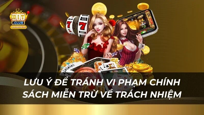 Miễn Trừ Trách Nhiệm Hitclub luu-y-chinh-sach-mien-tru