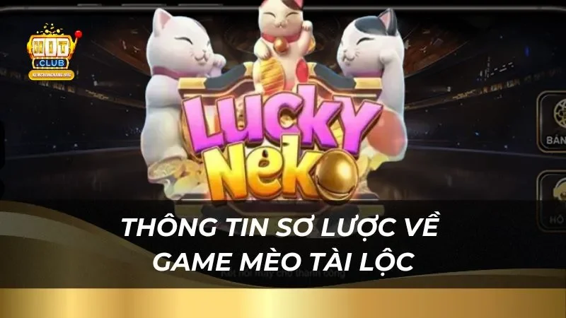 Mèo Tài Lộc Hitclub Trúng Phần Thưởng Cực Lớn Thông tin sơ lược về tựa game mèo tài lộc tại sảnh cược