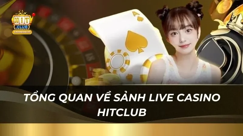 Live Casino Hitclub - Sân Chơi Đẳng Cấp Tổng quan về sảnh live casino Hitclub