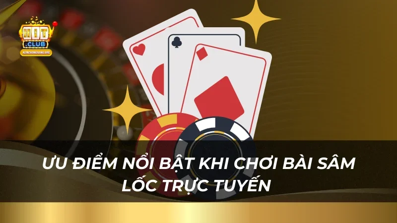 Bài Sâm Lốc - Game Bài Trực Tuyến Ăn Khách Nhất Ưu điểm nổi bật khi chơi bài Sâm Lốc trực tuyến