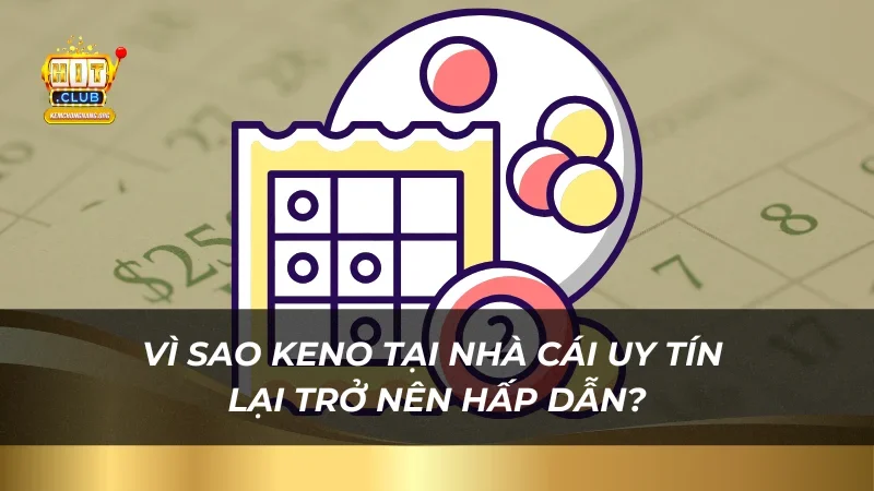 Phá Đảo Keno Hitclub Cùng Với 3 Mẹo Soi Cầu Đơn Giản Hay Vì sao Keno tại nhà cái uy tín lại trở nên hấp dẫn?