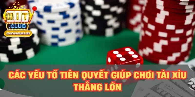 Cách Chơi Tài Xỉu HITCLUB Chuẩn Nhất – Tỷ Lệ Thắng 80% Các yếu tố tiên quyết giúp chơi tài xỉu thắng lớn